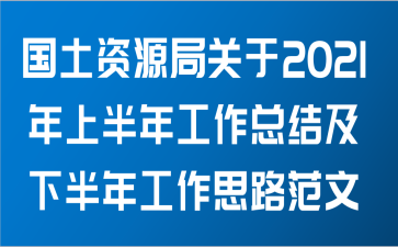 国土资源局关于2021年上半年工作总结及下半年工作思路范文