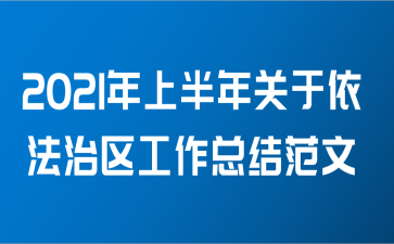 2021年上半年关于依法治区工作总结范文