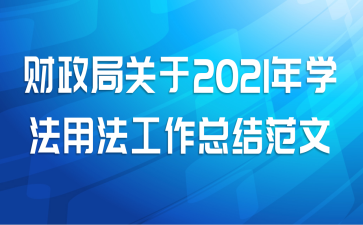 财政局关于2021年学法用法工作总结范文