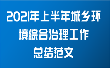 2021年上半年城乡环境综合治理工作总结范文