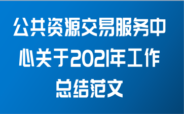 公共资源交易服务中心关于2021年工作总结范文