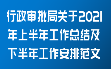 行政审批局关于2021年上半年工作总结及下半年工作安排范文