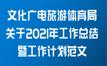 文化广电旅游体育局关于2021年工作总结暨工作计划范文