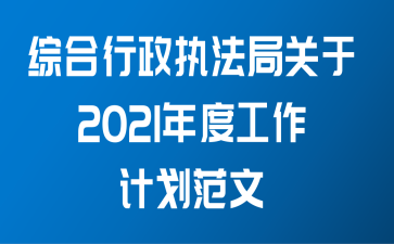 综合行政执法局关于2021年度工作计划范文