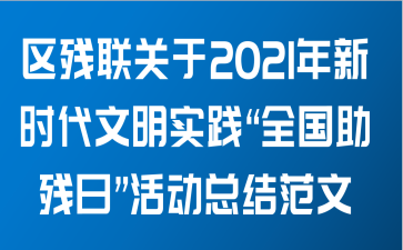 区残联关于2021年新时代文明实践“全国助残日”活动总结范文