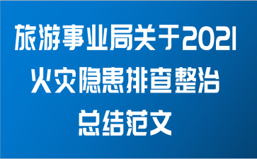 旅游事业局关于2021火灾隐患排查整治总结范文